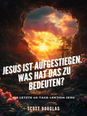 cover image of Jesus Ist Aufgestiegen. Was Hat Das Zu Bedeu-ten? Die Letzte 40-tage-lektion Jesu